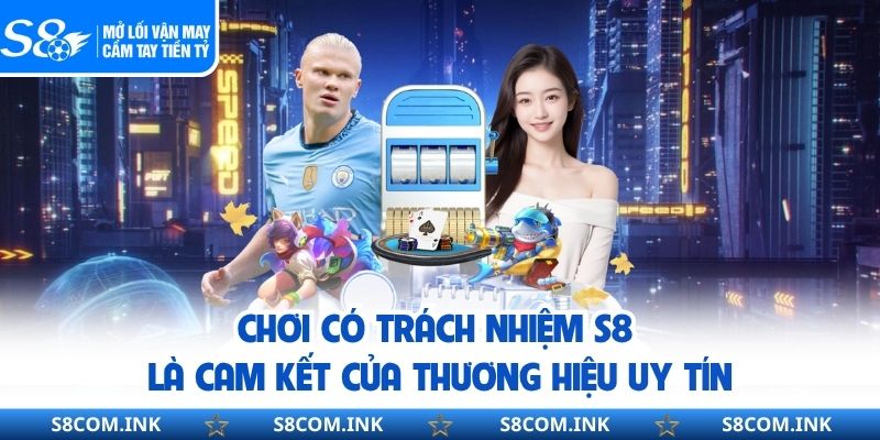 Chơi có trách nhiệm S8 là cam kết của thương hiệu uy tín