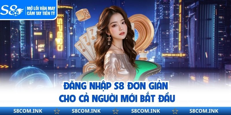 Đăng nhập S8 đơn giản cho cả người mới bắt đầu
