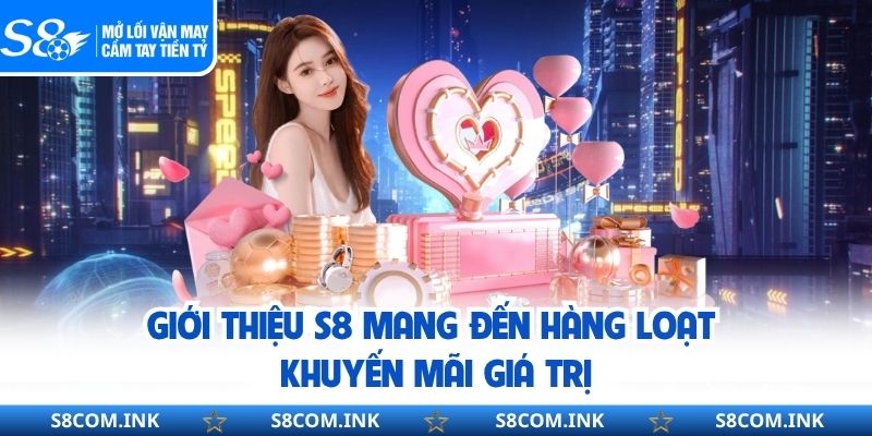 Giới thiệu S8 mang đến hàng loạt khuyến mãi giá trị