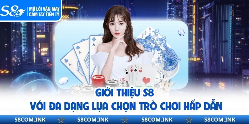 Giới thiệu S8 với đa dạng lựa chọn trò chơi hấp dẫn