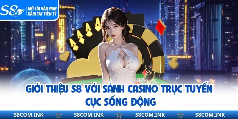 Giới thiệu S8 với sảnh casino trực tuyến cực sống động