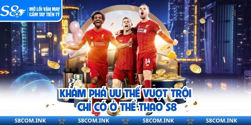 Khám phá ưu thế vượt trội chỉ có ở thể thao S8