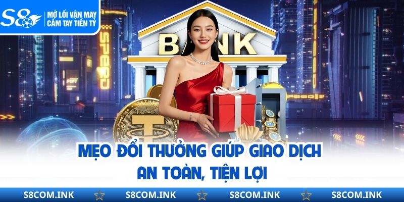 Mẹo đổi thưởng giúp giao dịch an toàn, tiện lợi