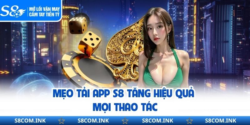 Mẹo tải app S8 tăng hiệu quả mọi thao tác