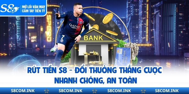 Rút Tiền S8 - Đổi Thưởng Thắng Cược Nhanh Chóng, An Toàn