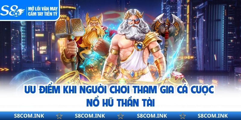 Ưu điểm khi người chơi tham gia cá cược nổ hũ thần tài